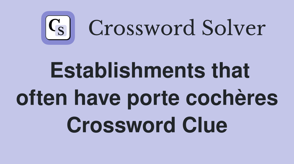 Establishments that often have porte cochères Crossword Clue