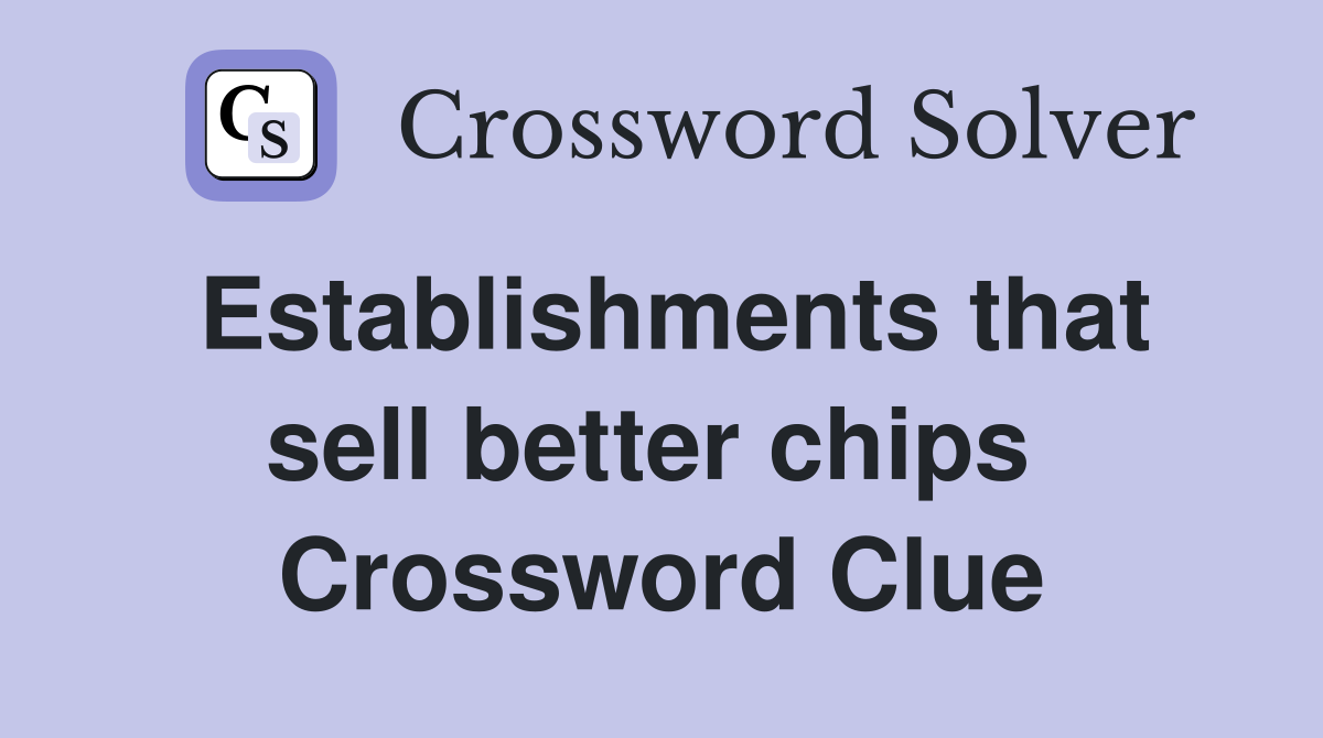 Establishments that sell better chips  Crossword Clue
