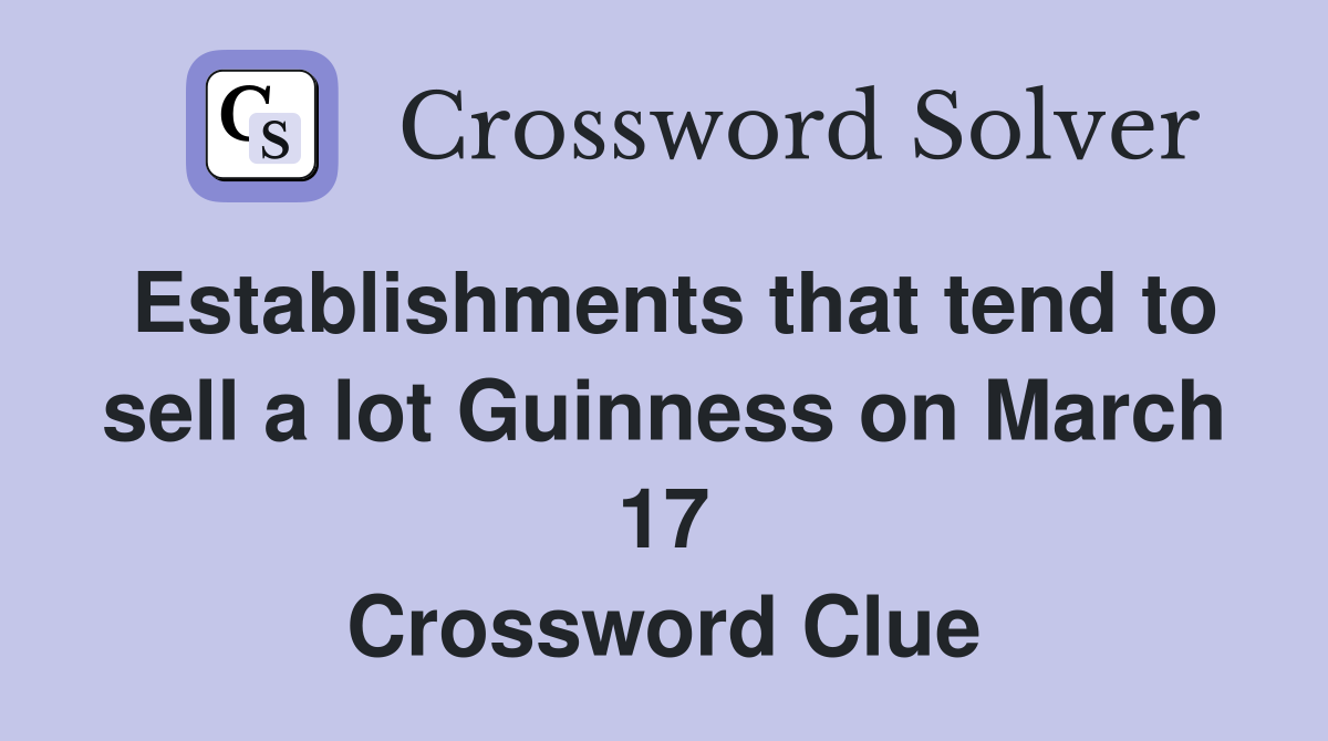 Establishments that tend to sell a lot Guinness on March 17 Crossword Clue