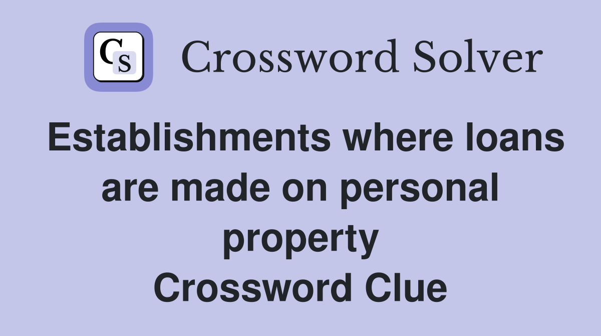 Establishments where loans are made on personal property Crossword Clue