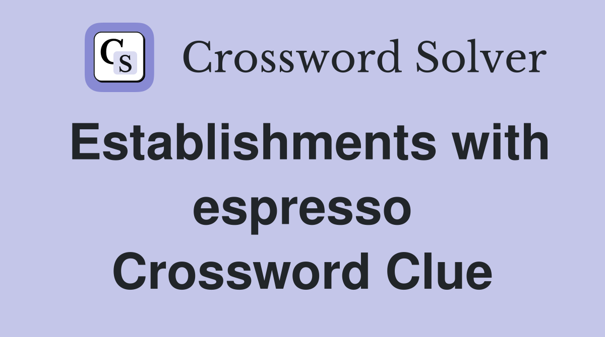 Establishments with espresso Crossword Clue