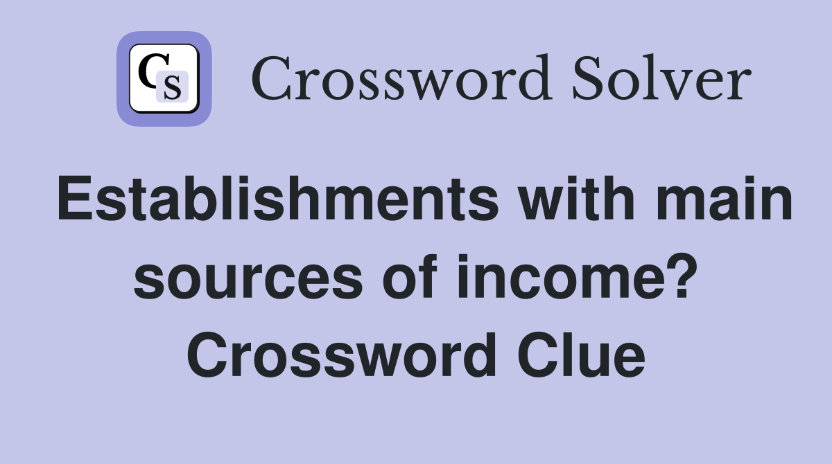 Establishments with main sources of income? Crossword Clue