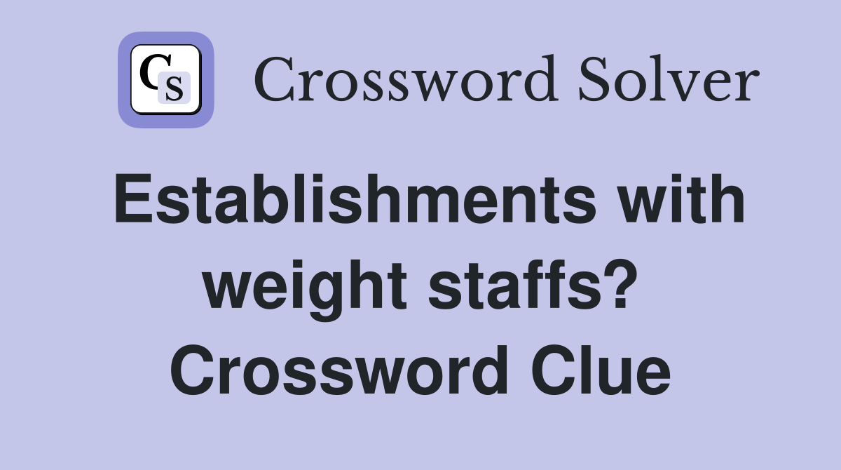 Establishments with weight staffs? Crossword Clue