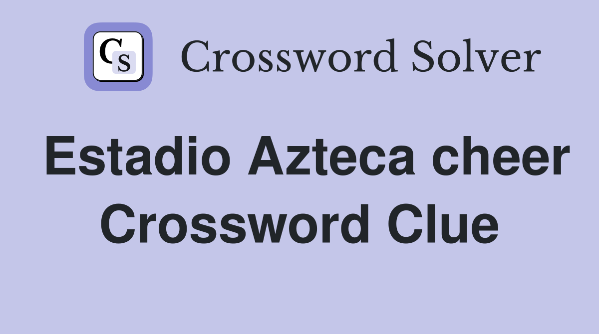 Estadio Azteca cheer Crossword Clue