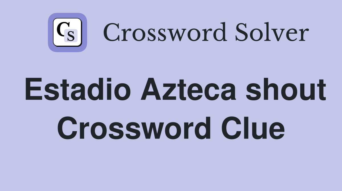 Estadio Azteca shout Crossword Clue