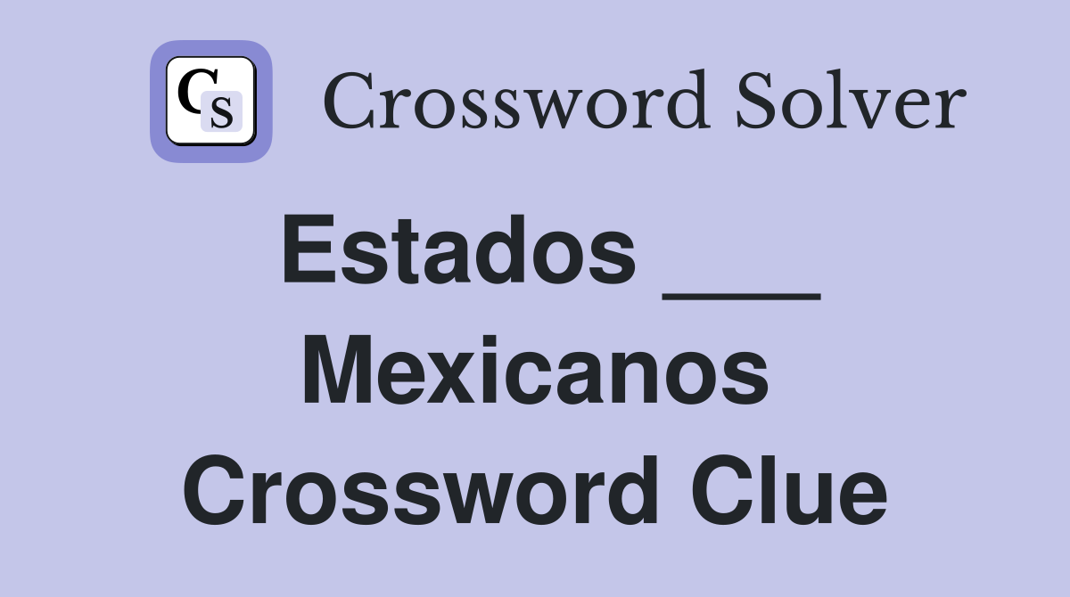 Estados ___ Mexicanos Crossword Clue