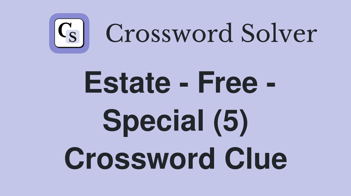 Estate - Free - Special (5) Crossword Clue