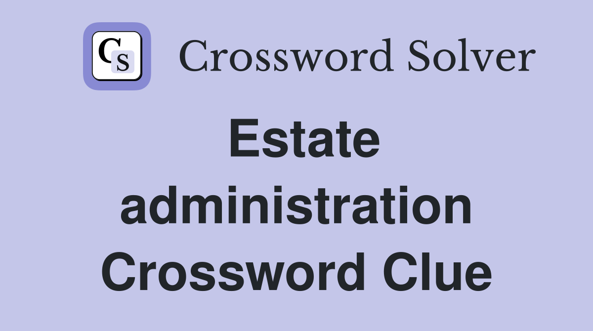 Estate administration Crossword Clue