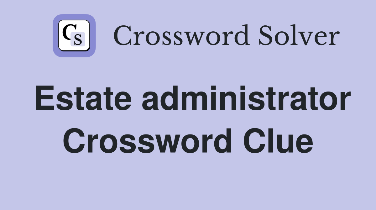 Estate administrator Crossword Clue