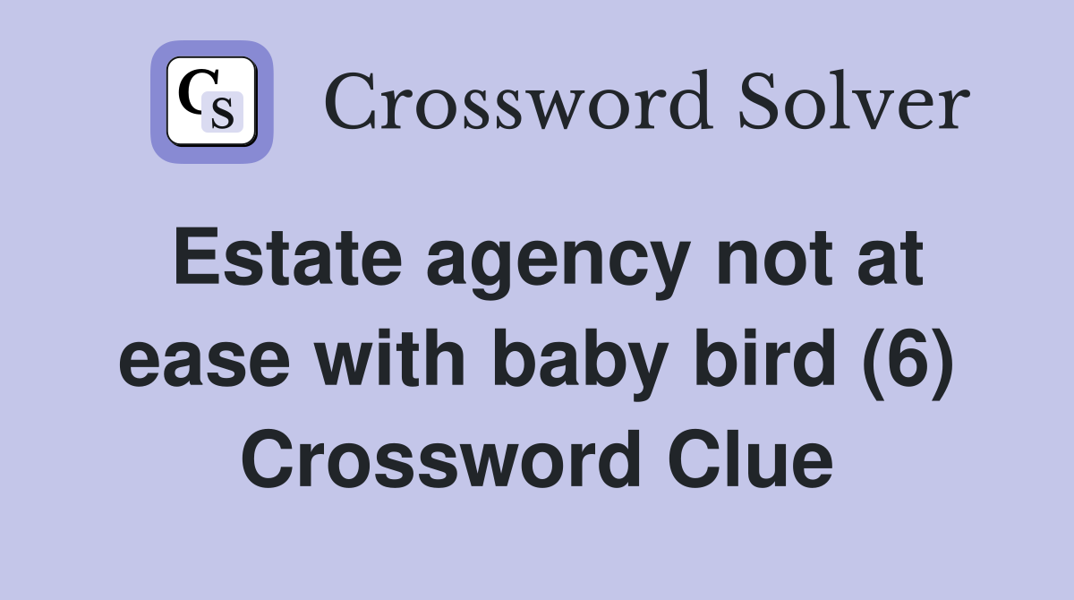 Estate agency not at ease with baby bird (6) Crossword Clue