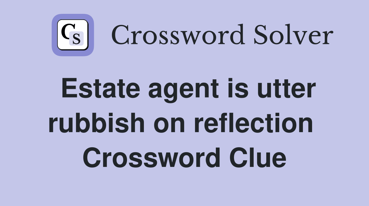 Estate agent is utter rubbish on reflection  Crossword Clue