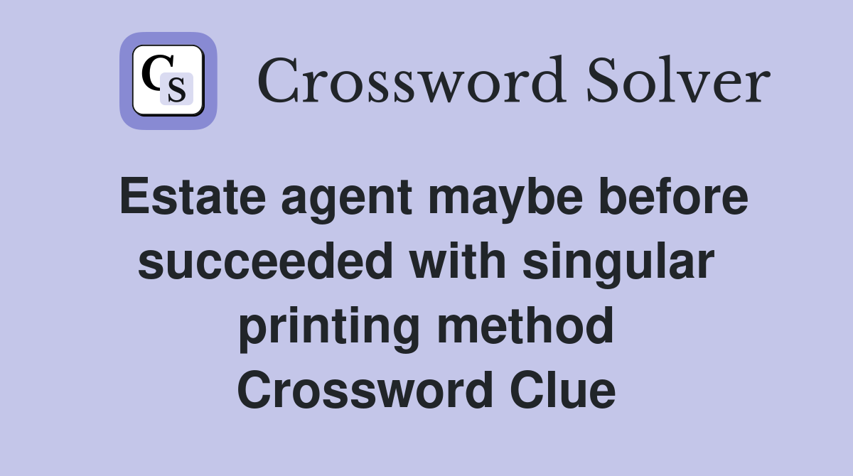 Estate agent maybe before succeeded with singular printing method Crossword Clue