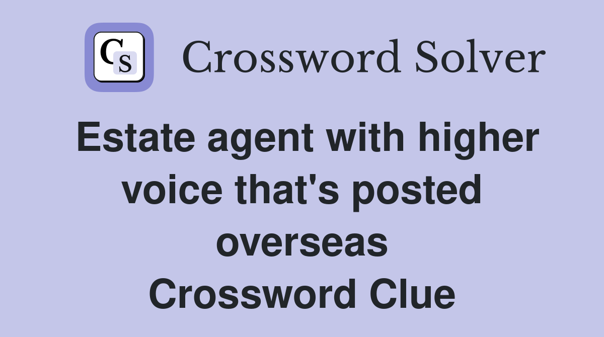 Estate agent with higher voice that's posted overseas Crossword Clue