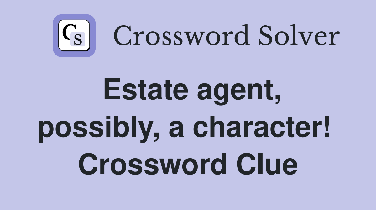 Estate agent, possibly, a character!  Crossword Clue