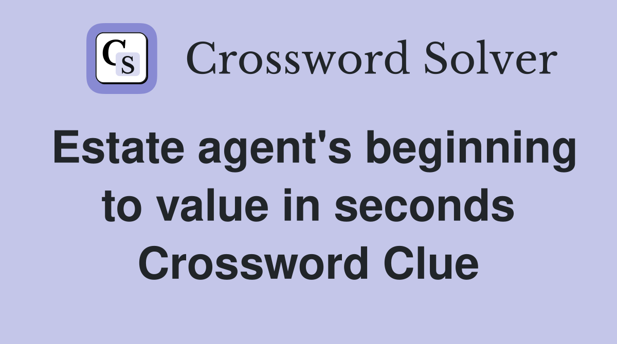 Estate agent's beginning to value in seconds Crossword Clue