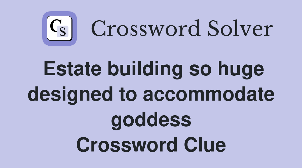 Estate building so huge designed to accommodate goddess Crossword Clue