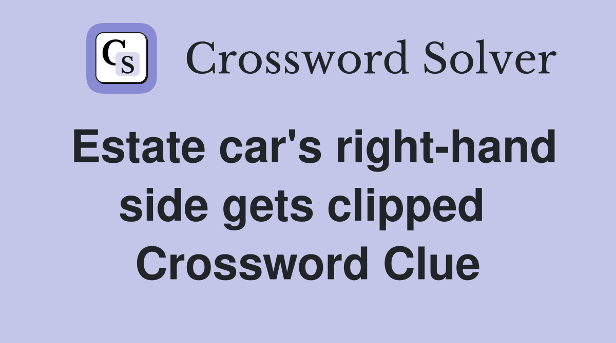 Estate car's right-hand side gets clipped  Crossword Clue