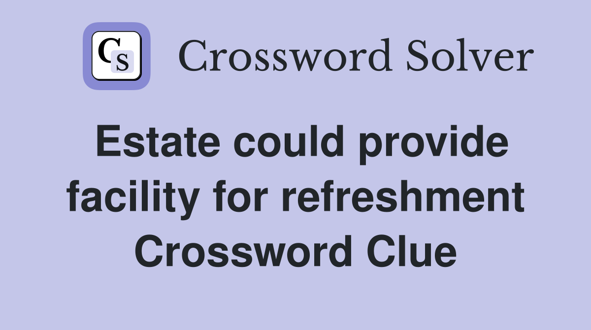 Estate could provide facility for refreshment Crossword Clue