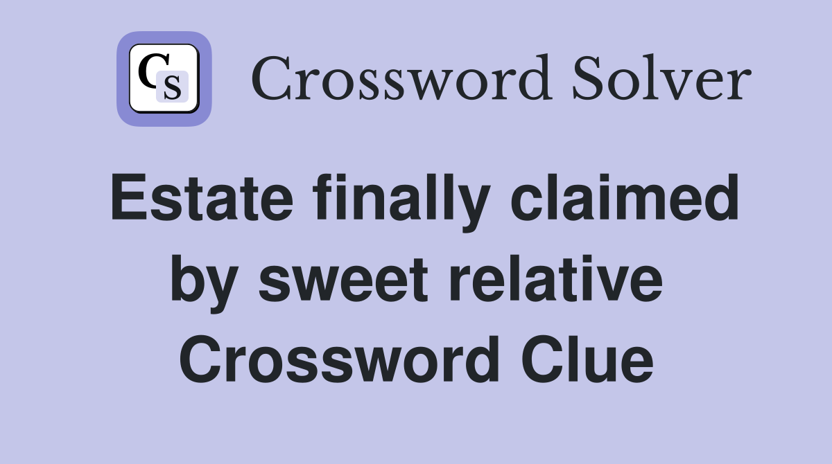 Estate finally claimed by sweet relative Crossword Clue