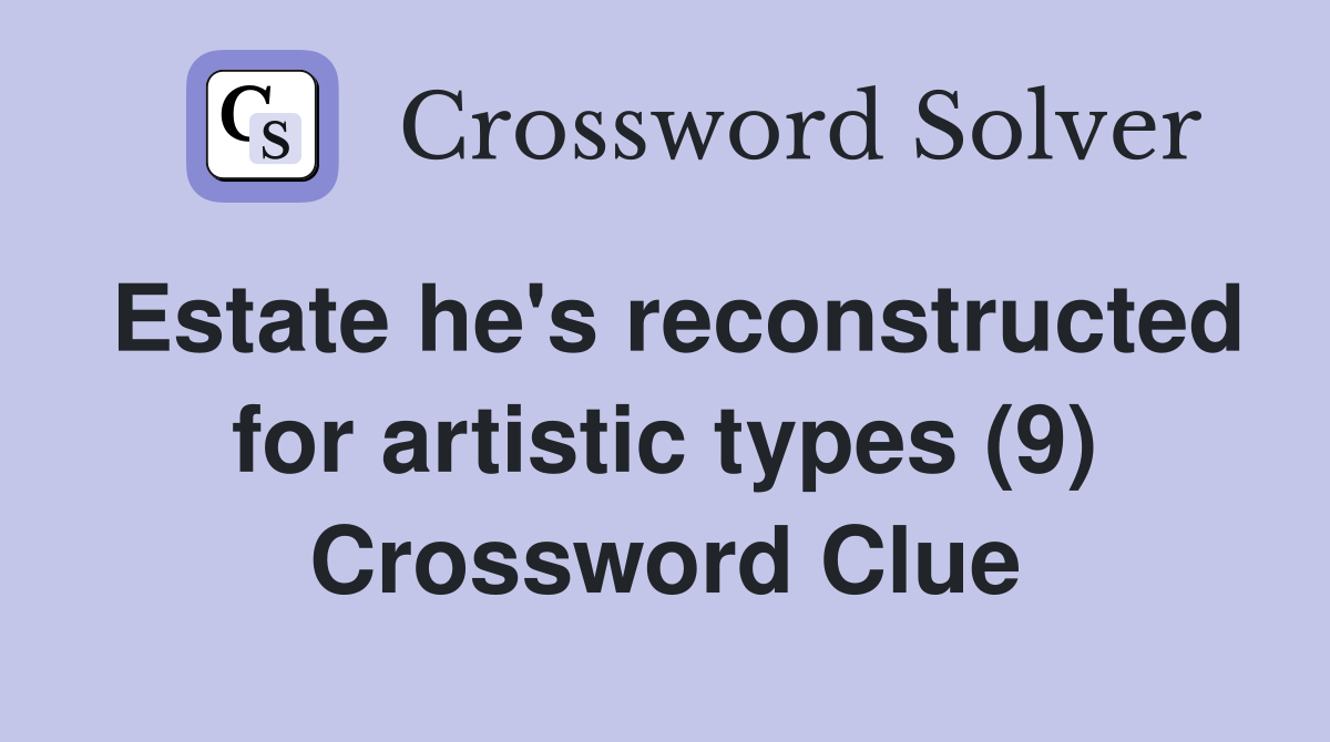 Estate he's reconstructed for artistic types (9) Crossword Clue