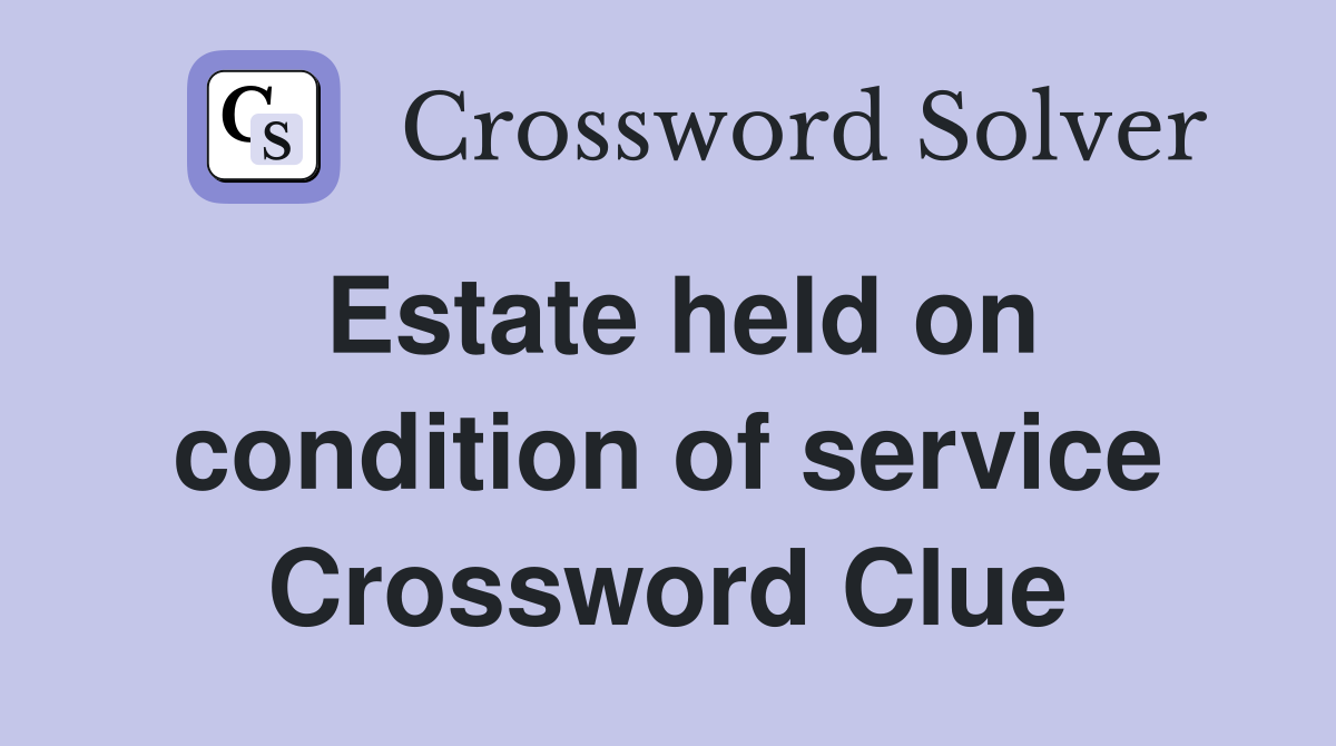 Estate held on condition of service Crossword Clue