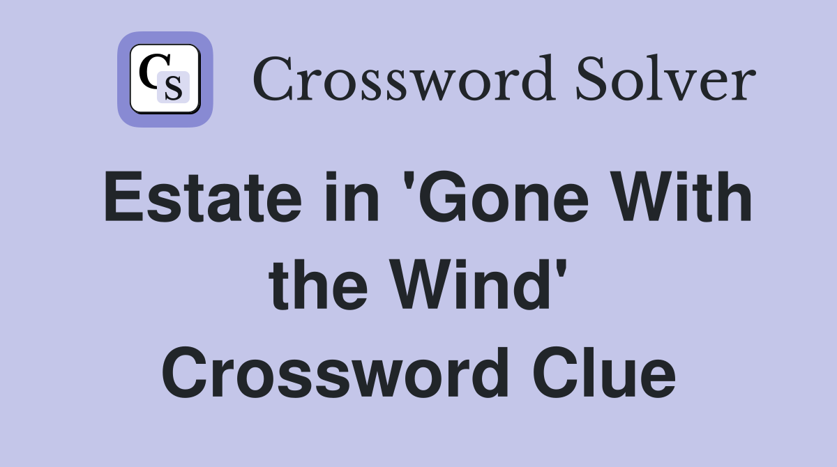 Estate in 'Gone With the Wind' Crossword Clue