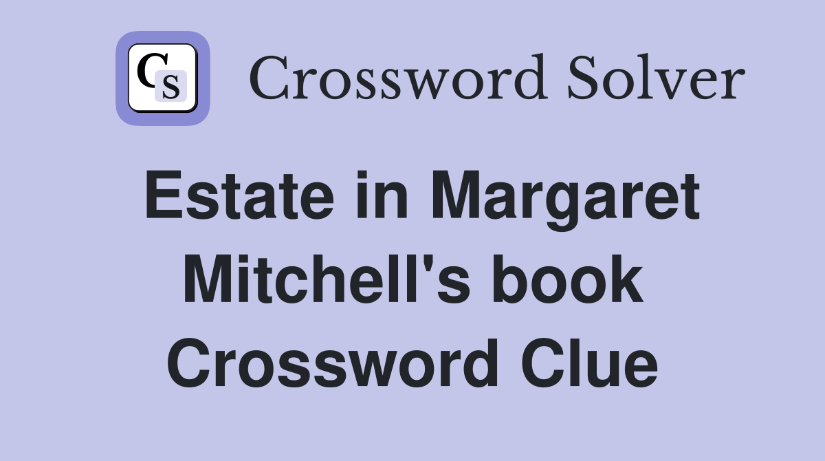 Estate in Margaret Mitchell's book Crossword Clue