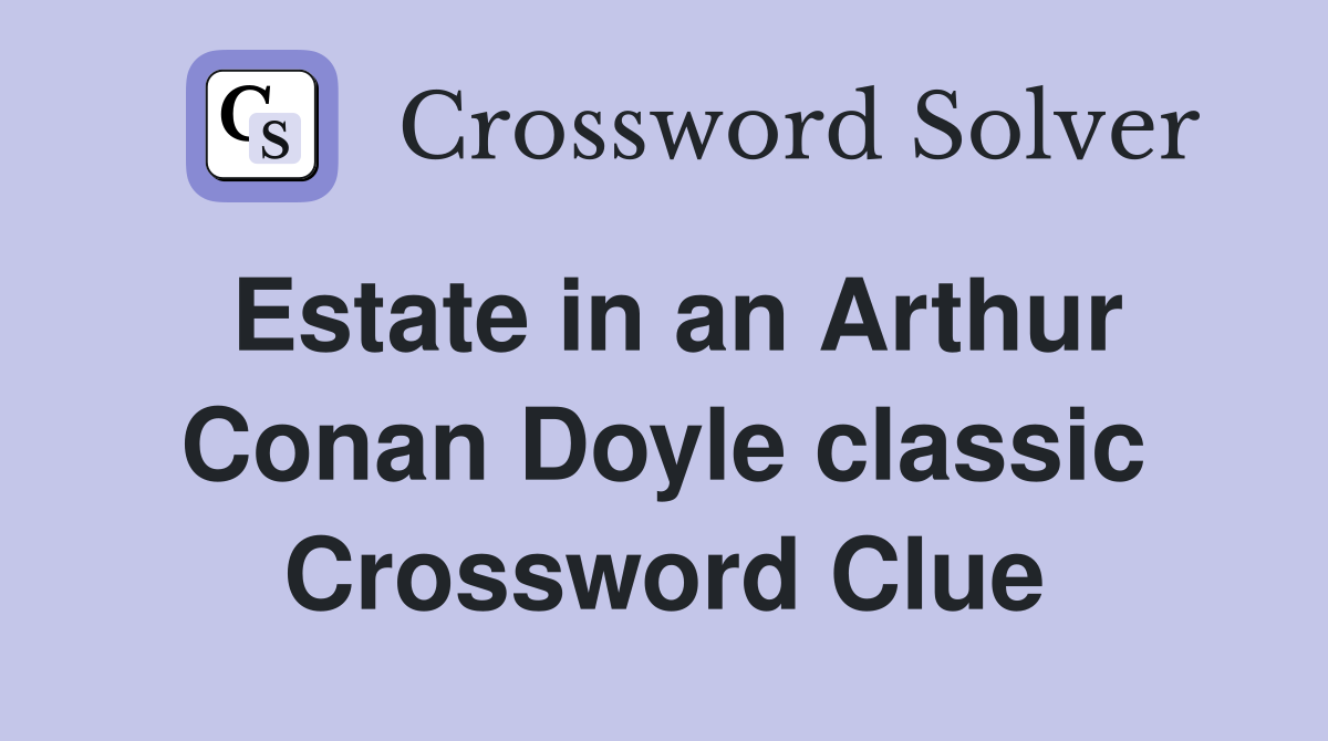 Estate in an Arthur Conan Doyle classic Crossword Clue