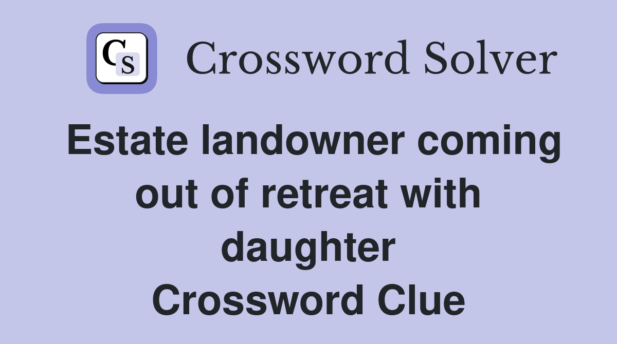 Estate landowner coming out of retreat with daughter Crossword Clue