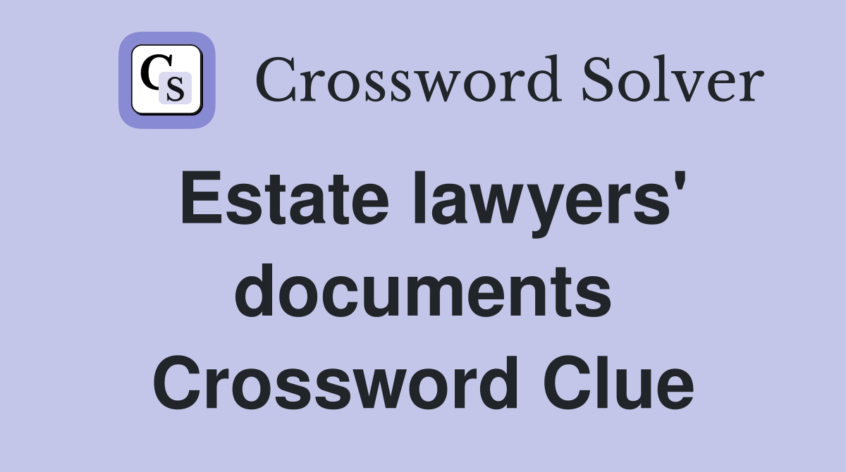 Estate lawyers' documents Crossword Clue