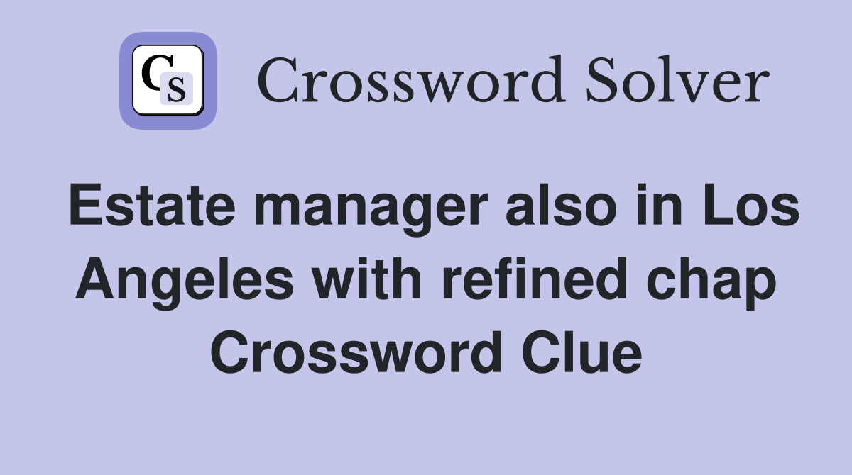 Estate manager also in Los Angeles with refined chap Crossword Clue