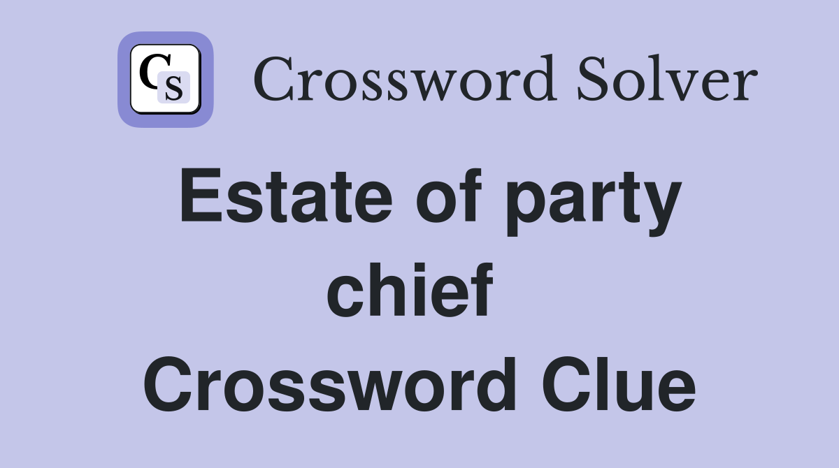 Estate of party chief  Crossword Clue