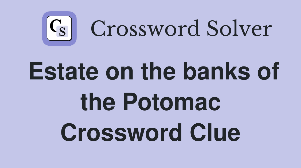 Estate on the banks of the Potomac Crossword Clue
