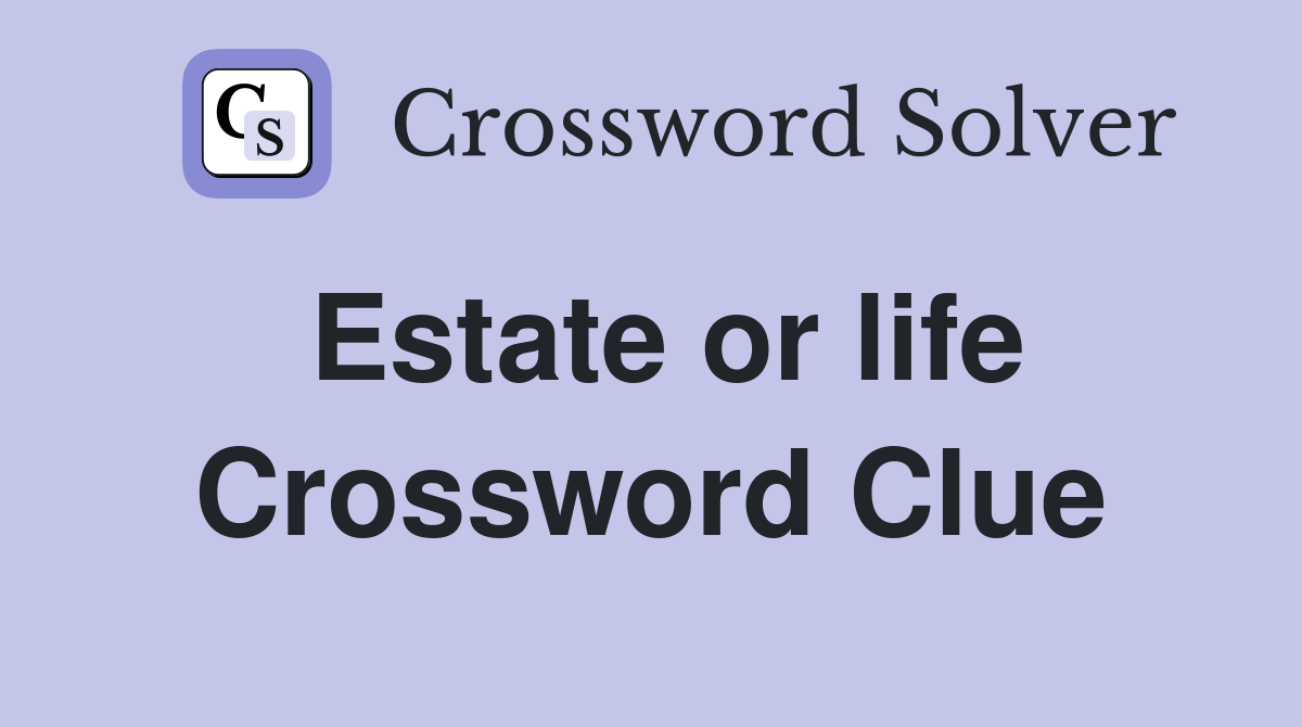 Estate or life Crossword Clue
