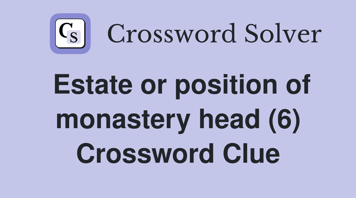 Estate or position of monastery head (6) Crossword Clue