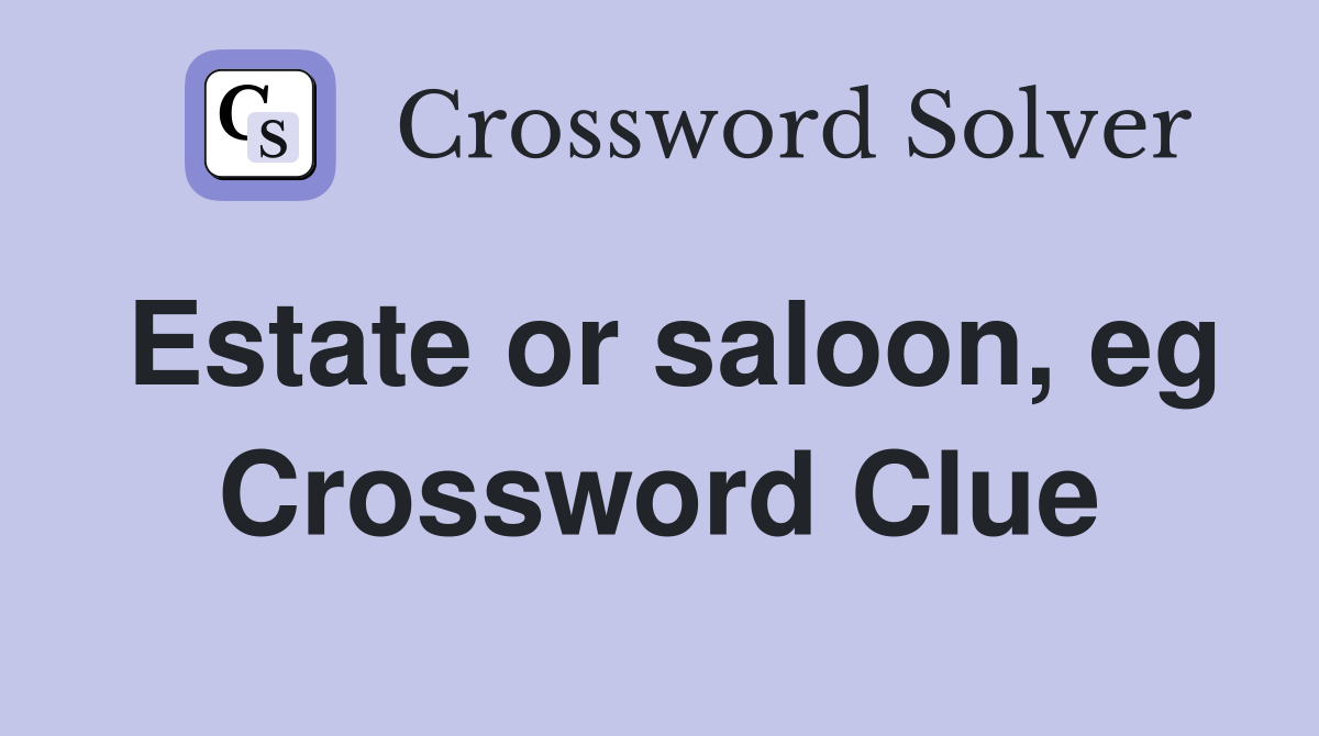 Estate or saloon, eg Crossword Clue
