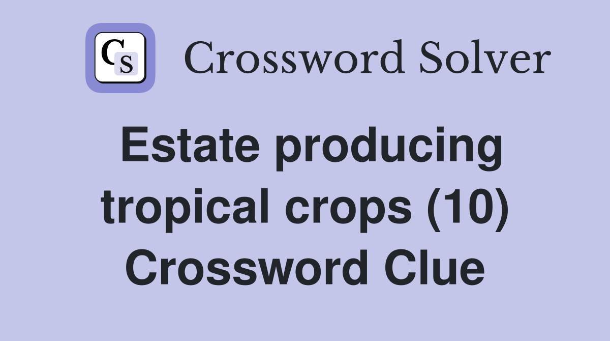 Estate producing tropical crops (10) Crossword Clue