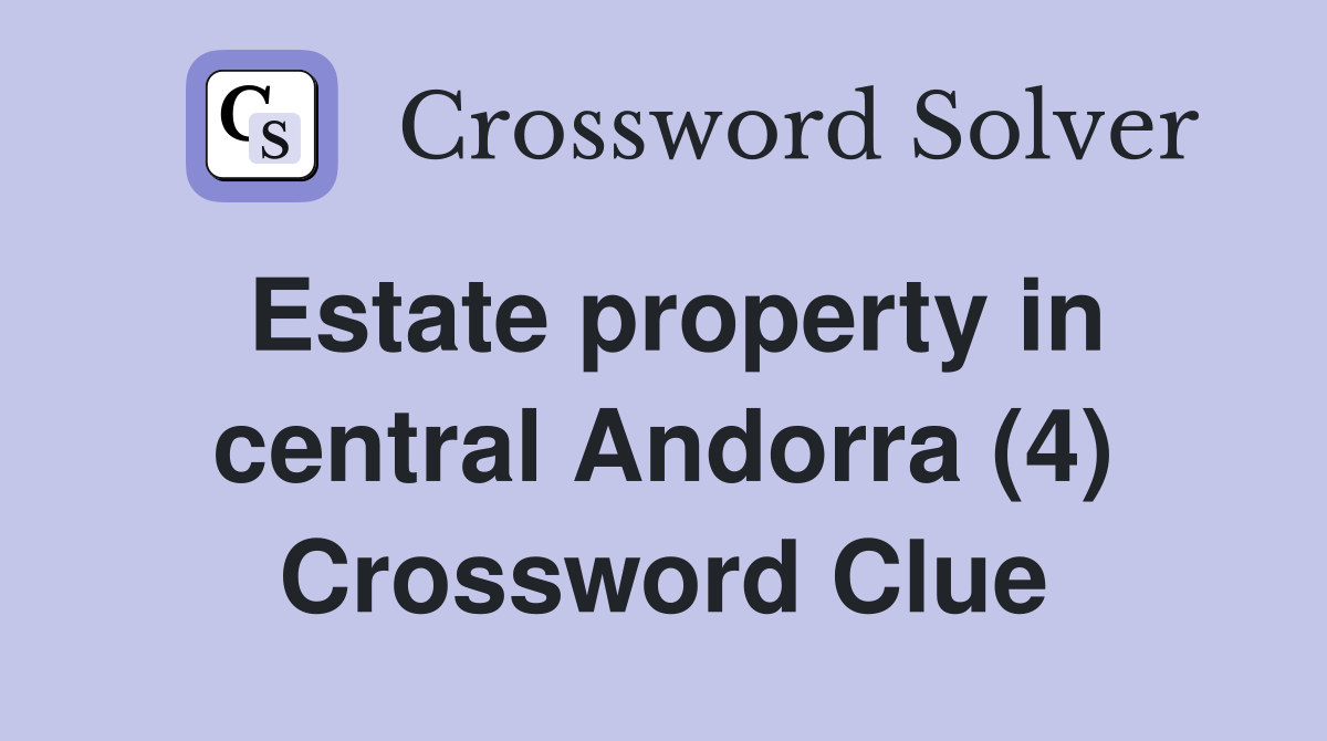 Estate property in central Andorra (4) Crossword Clue