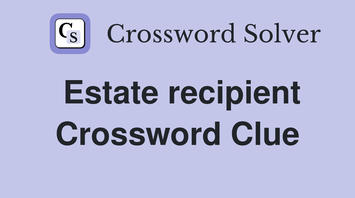 Estate recipient Crossword Clue