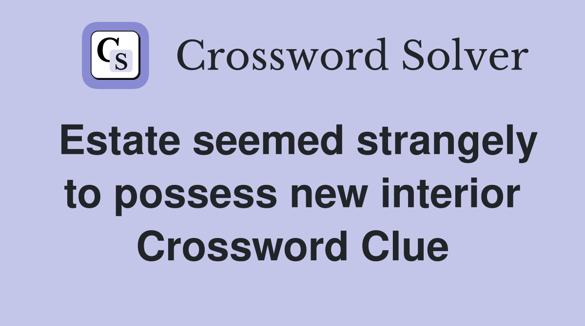 Estate seemed strangely to possess new interior Crossword Clue