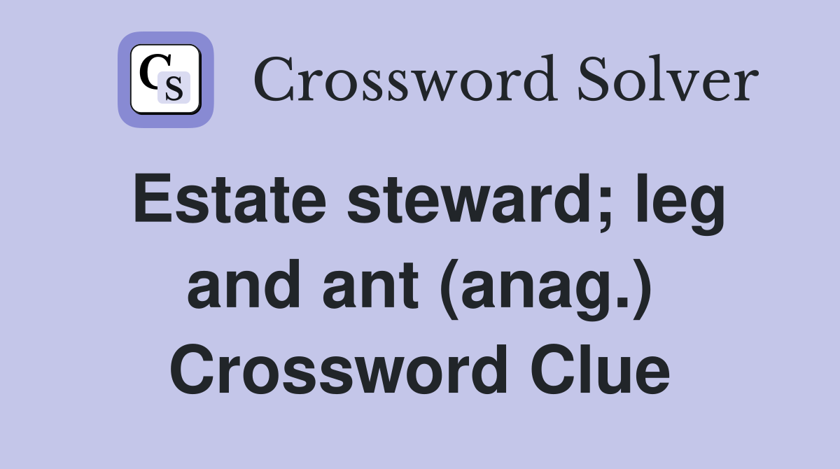 Estate steward; leg and ant (anag.) Crossword Clue