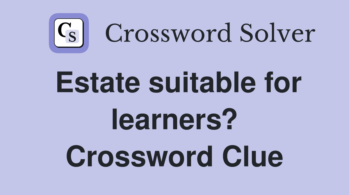 Estate suitable for learners? Crossword Clue