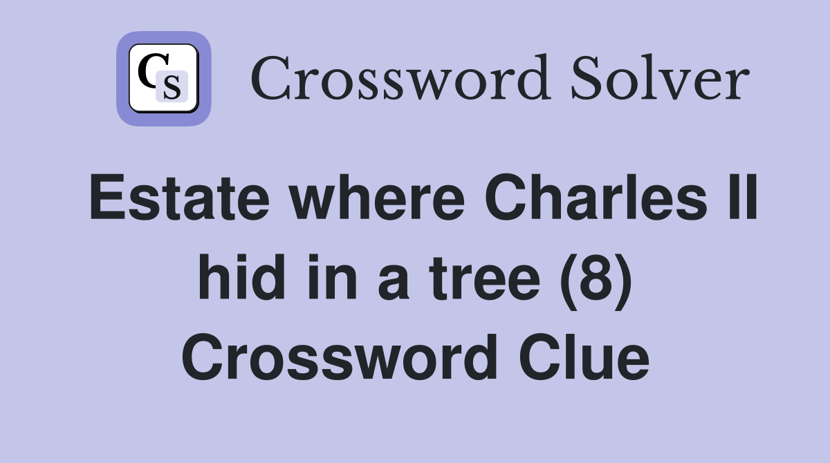 Estate where Charles II hid in a tree (8) Crossword Clue