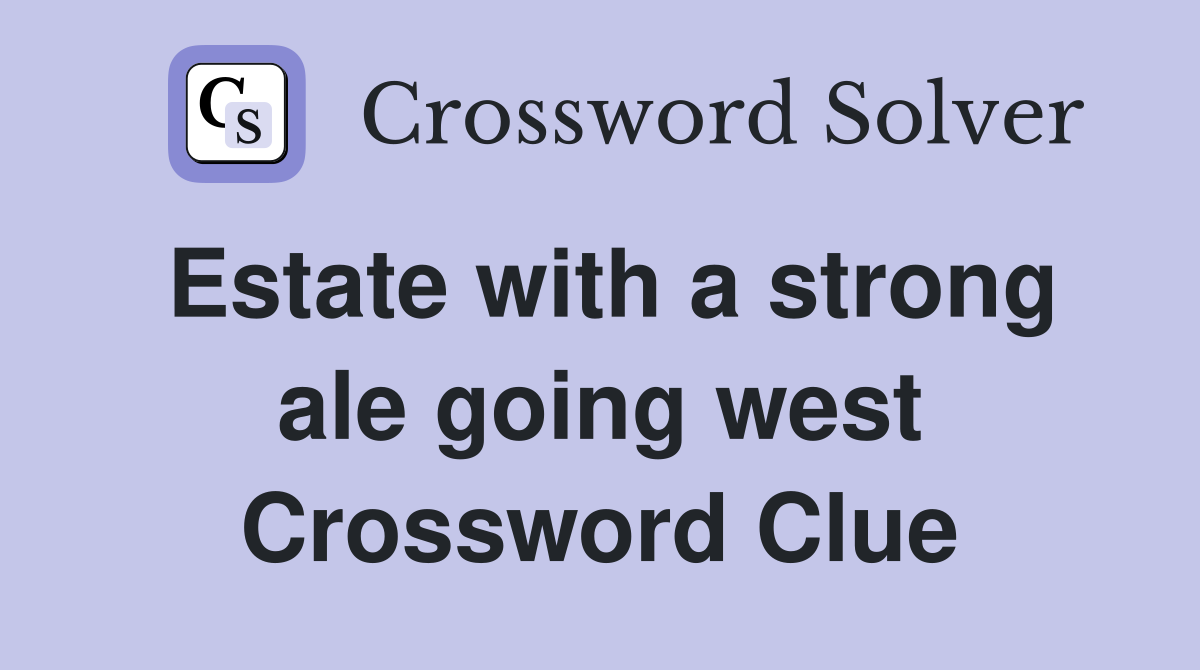Estate with a strong ale going west Crossword Clue