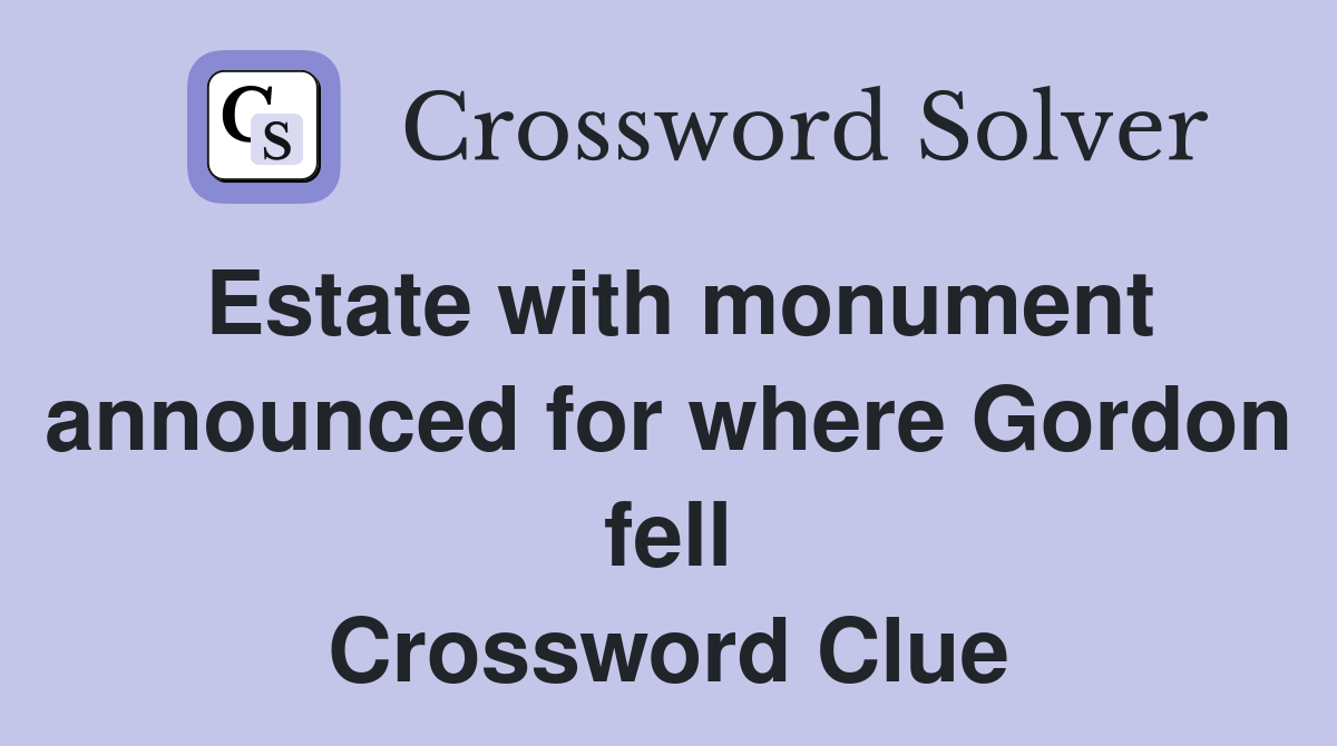 Estate with monument announced for where Gordon fell Crossword Clue
