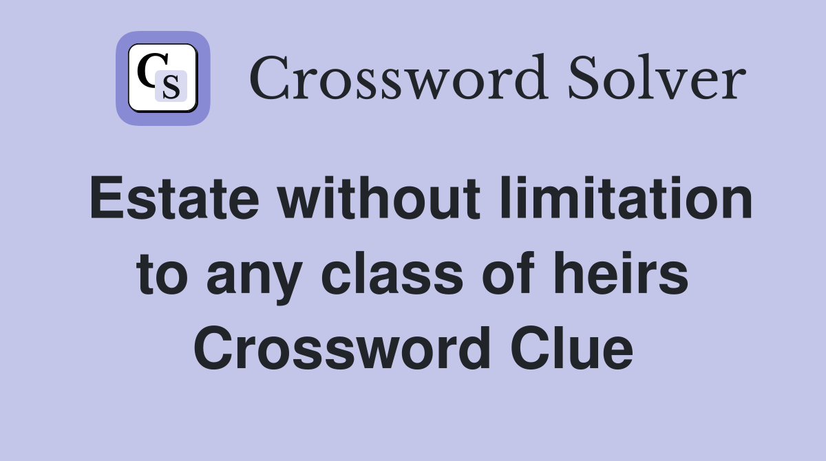 Estate without limitation to any class of heirs Crossword Clue