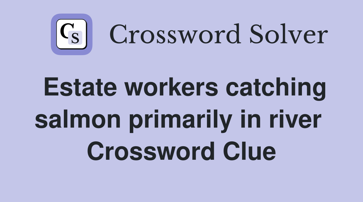 Estate workers catching salmon primarily in river  Crossword Clue