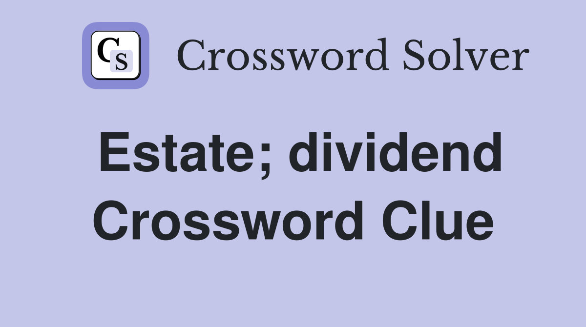Estate; dividend Crossword Clue
