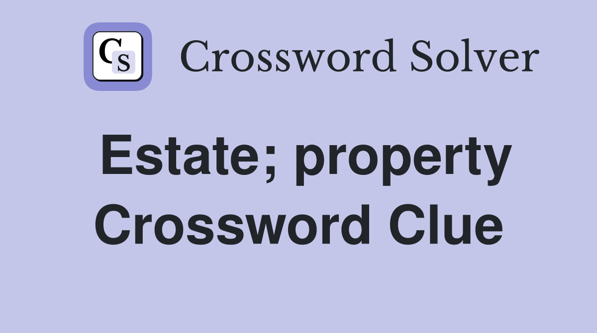 Estate; property Crossword Clue