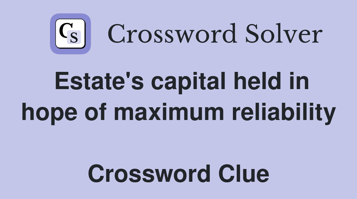 Estate's capital held in hope of maximum reliability  Crossword Clue